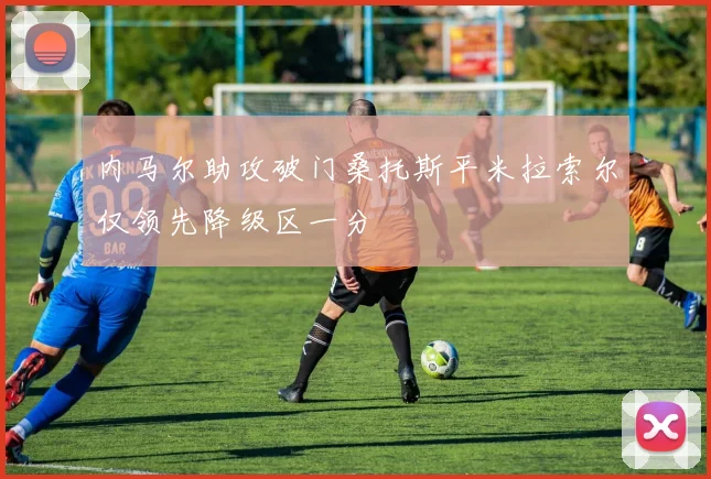 内马尔助攻破门桑托斯平米拉索尔仅领先降级区一分