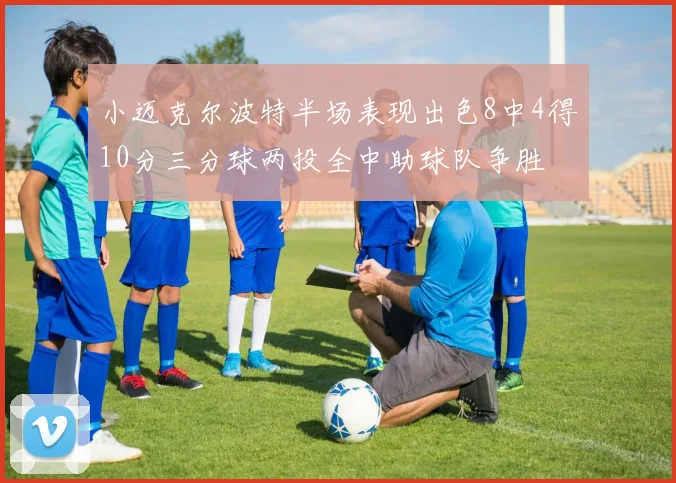 小迈克尔波特半场表现出色8中4得10分三分球两投全中助球队争胜
