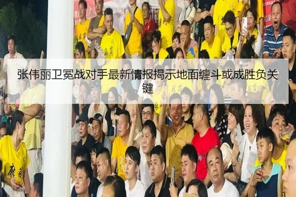 张伟丽卫冕战对手最新情报揭示地面缠斗或成胜负关键